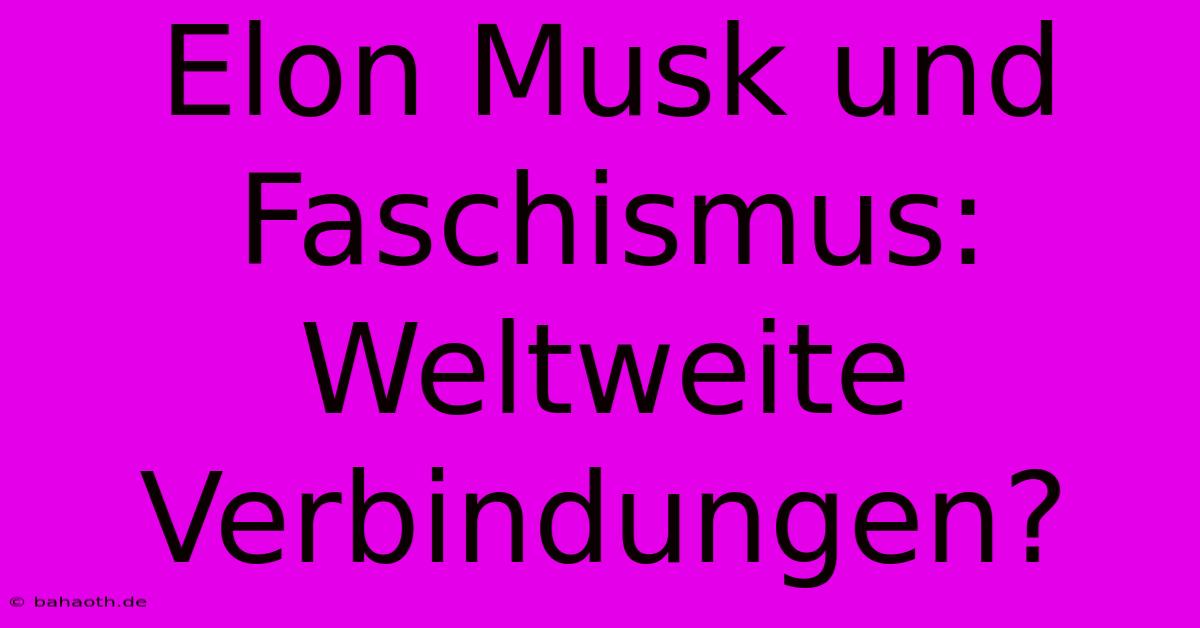 Elon Musk Und Faschismus: Weltweite Verbindungen?