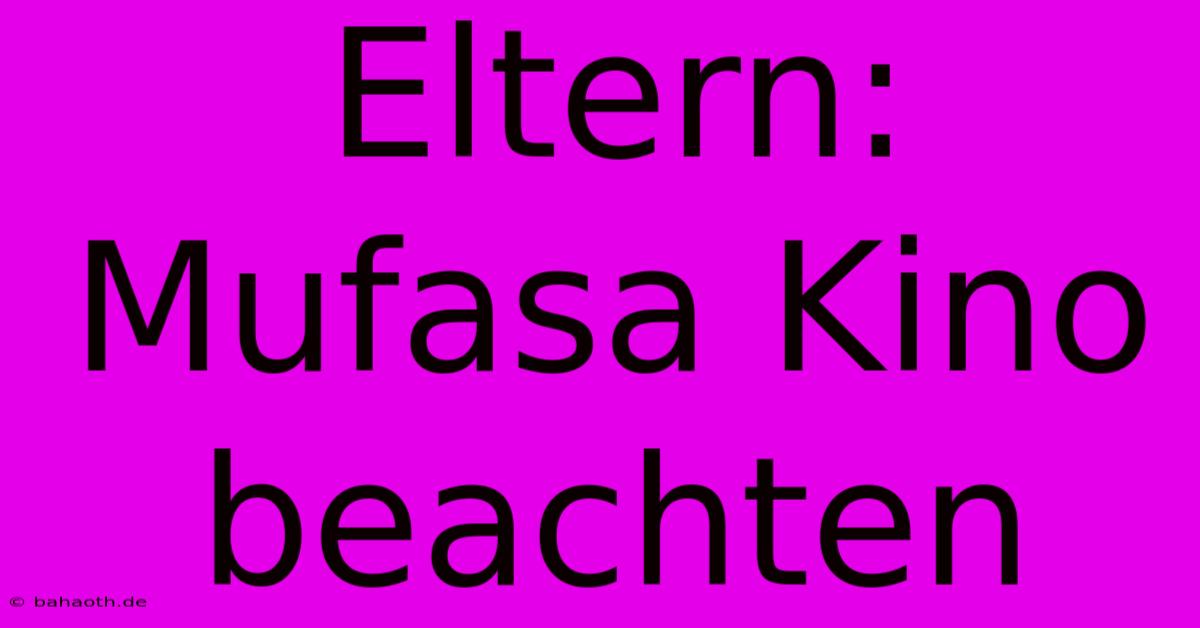 Eltern: Mufasa Kino Beachten