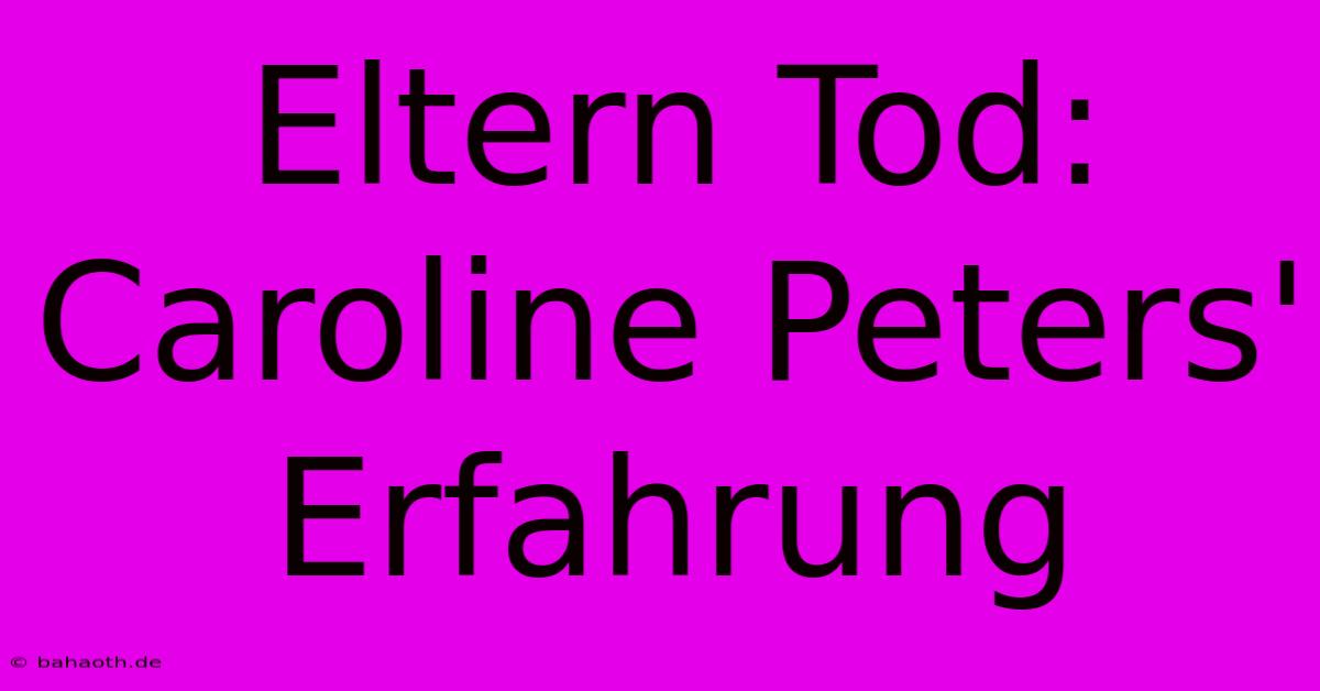 Eltern Tod: Caroline Peters' Erfahrung