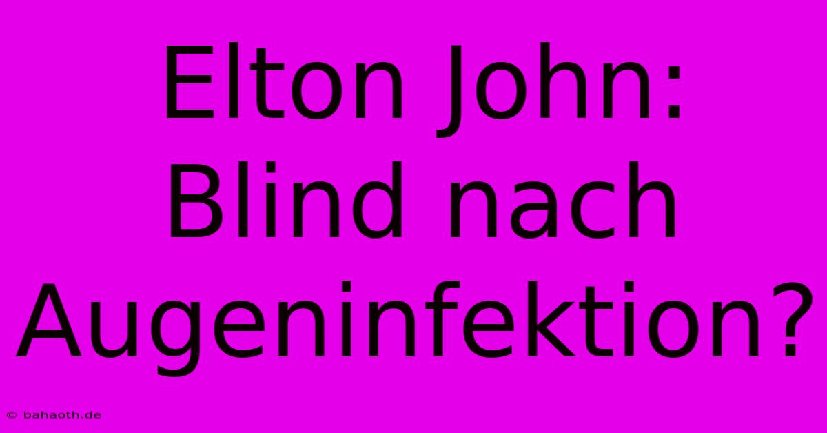 Elton John: Blind Nach Augeninfektion?