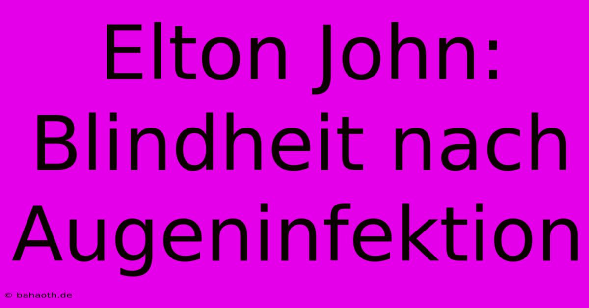 Elton John: Blindheit Nach Augeninfektion