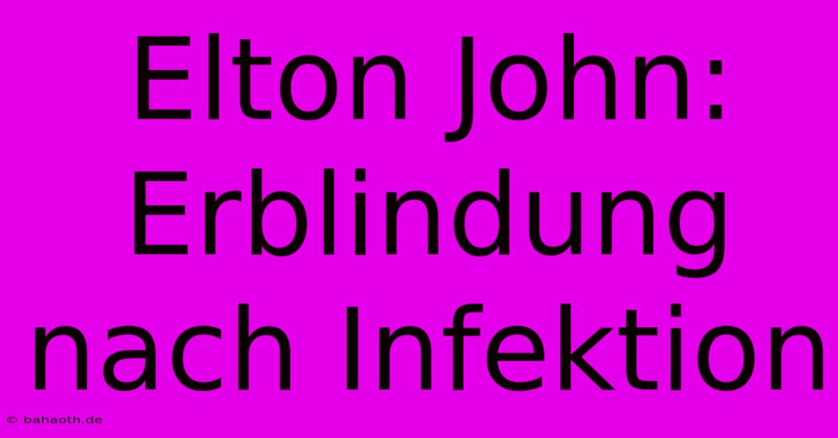 Elton John: Erblindung Nach Infektion