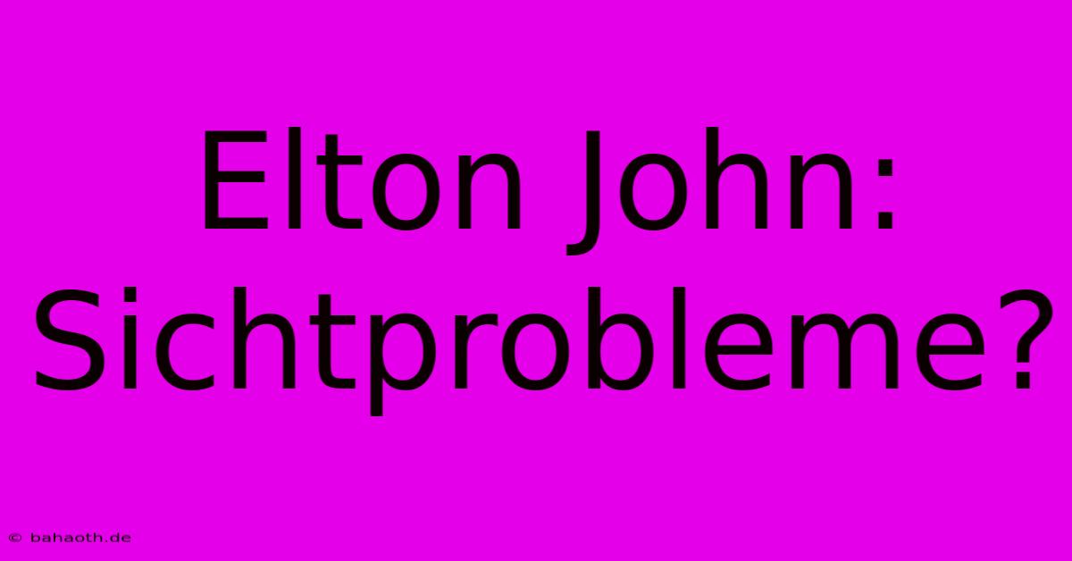 Elton John:  Sichtprobleme?