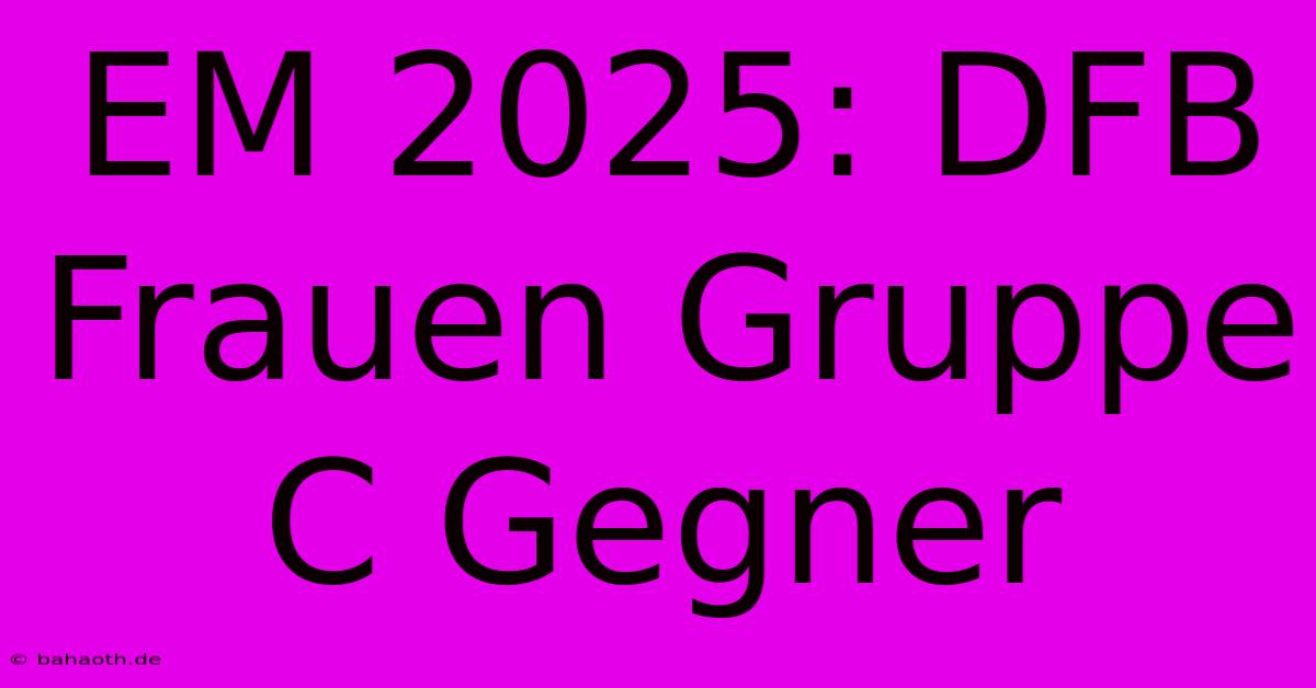 EM 2025: DFB Frauen Gruppe C Gegner