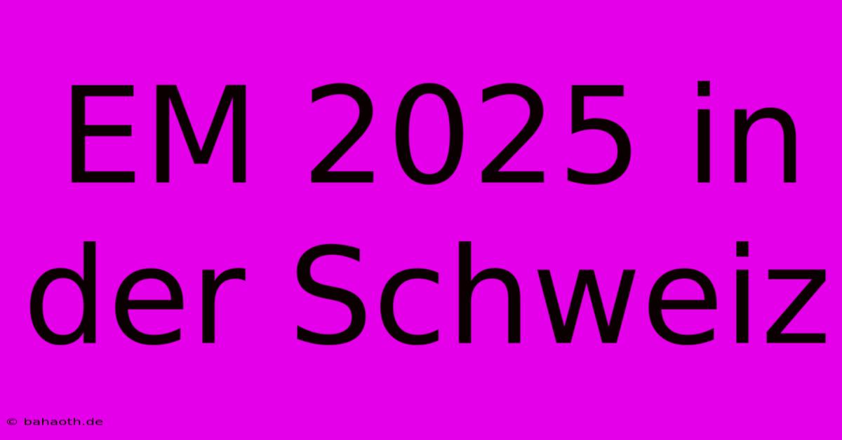 EM 2025 In Der Schweiz