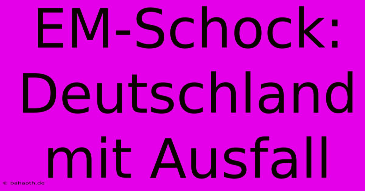 EM-Schock: Deutschland Mit Ausfall