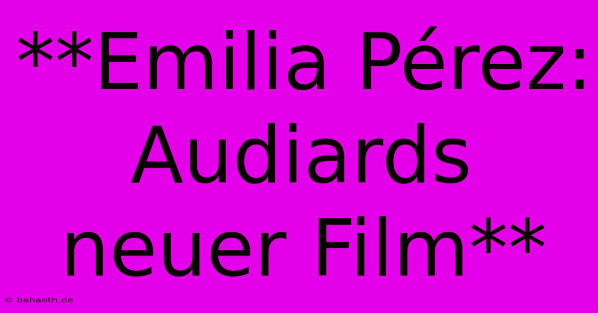 **Emilia Pérez: Audiards Neuer Film**