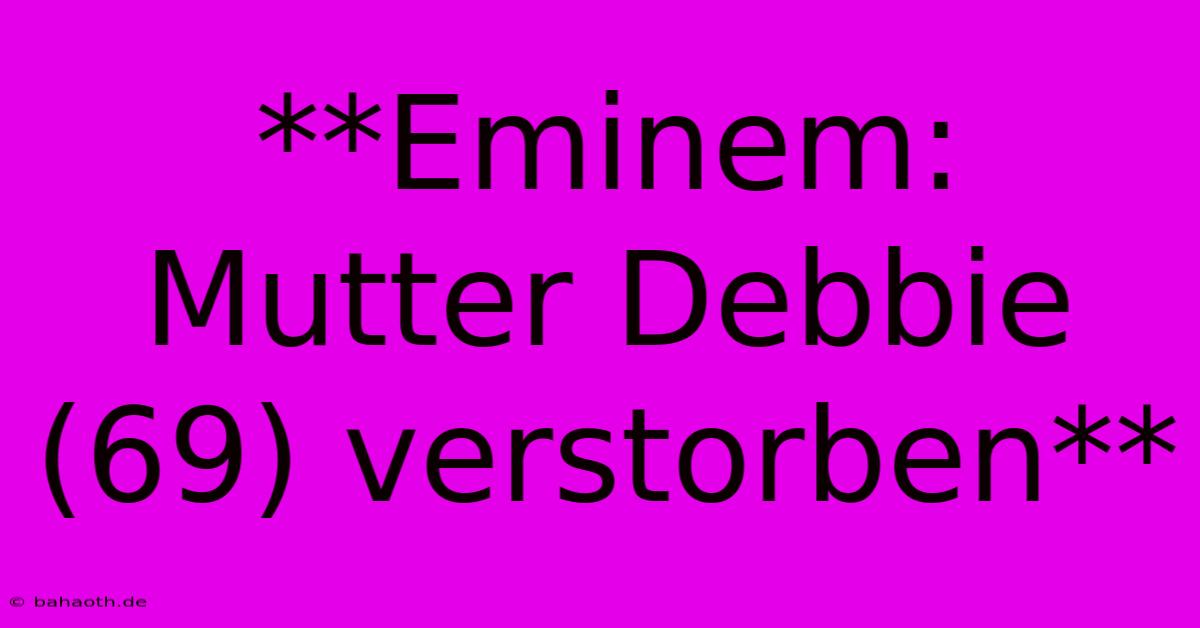 **Eminem: Mutter Debbie (69) Verstorben**