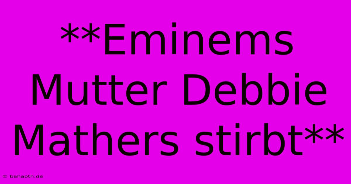 **Eminems Mutter Debbie Mathers Stirbt**