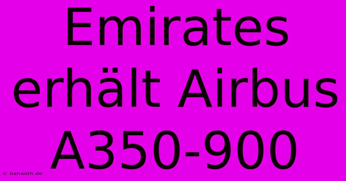 Emirates Erhält Airbus A350-900