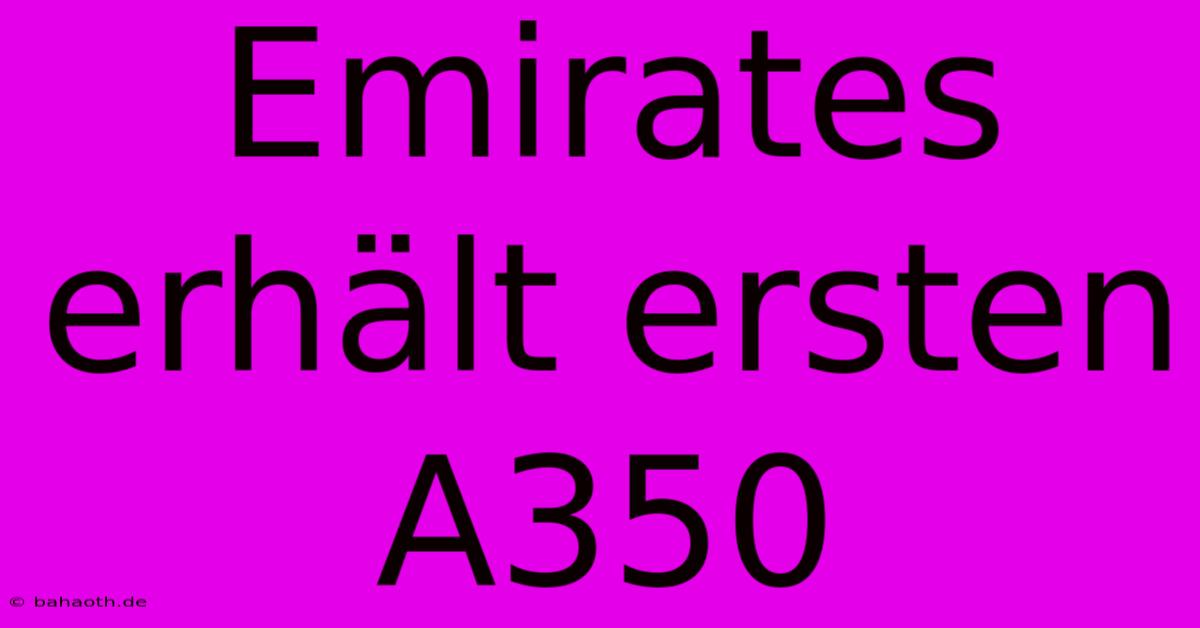 Emirates Erhält Ersten A350