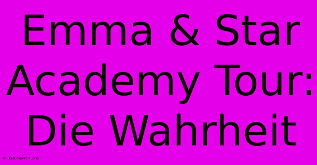 Emma & Star Academy Tour: Die Wahrheit