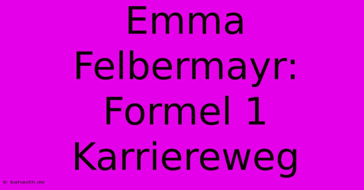 Emma Felbermayr:  Formel 1  Karriereweg