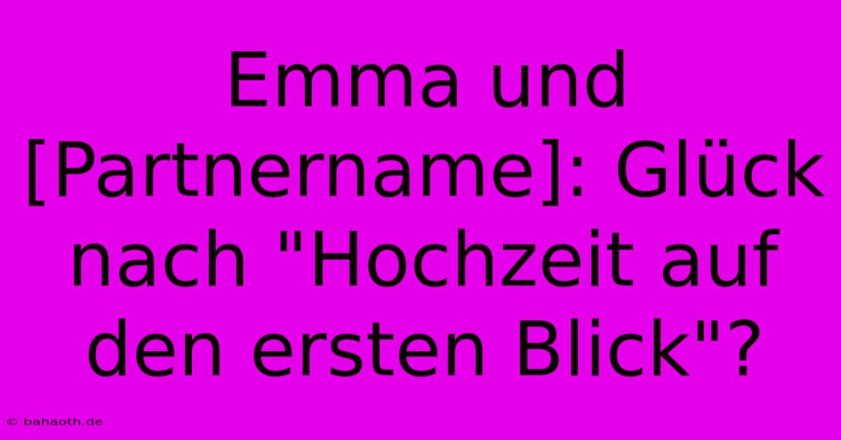 Emma Und [Partnername]: Glück Nach 