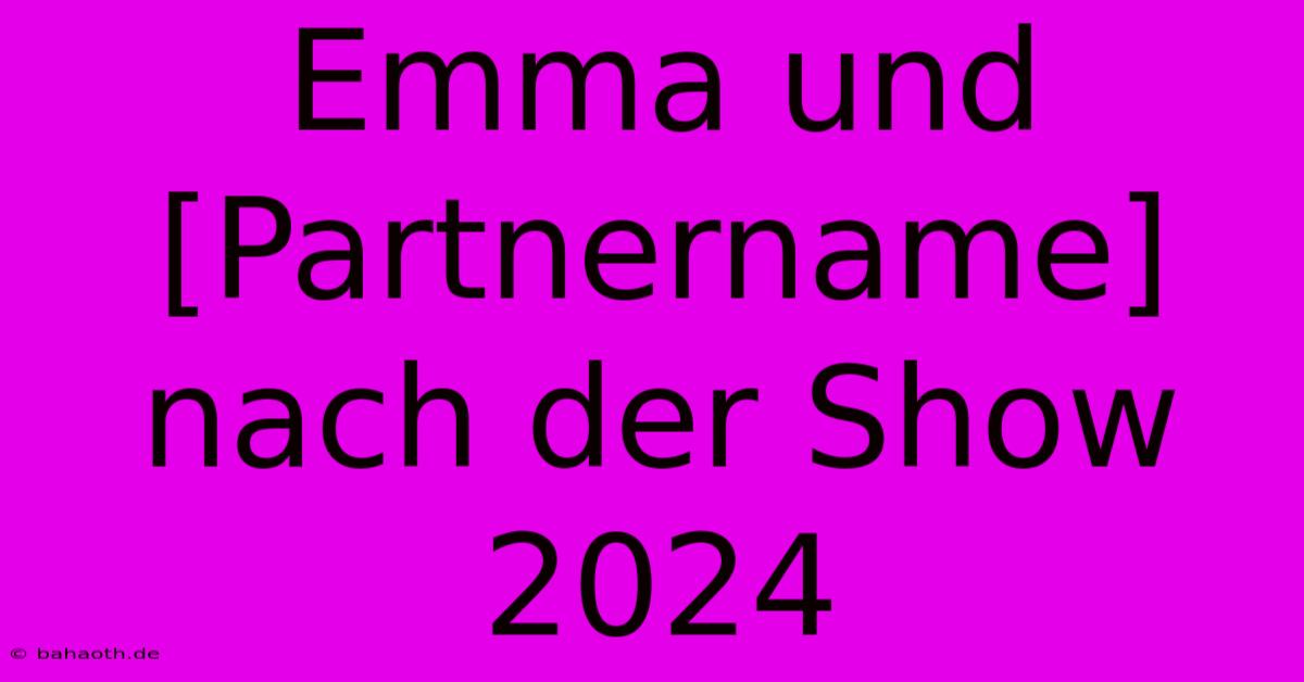 Emma Und [Partnername] Nach Der Show 2024