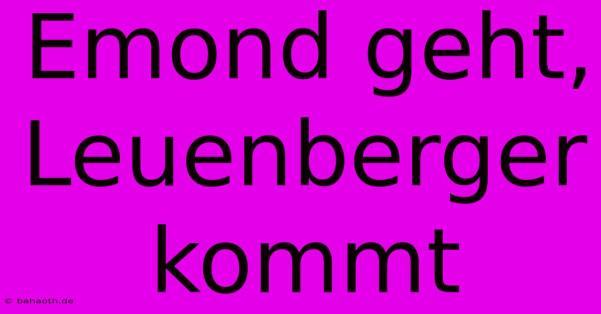 Emond Geht, Leuenberger Kommt