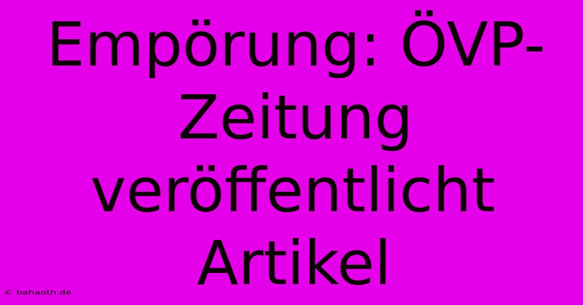 Empörung: ÖVP-Zeitung Veröffentlicht Artikel