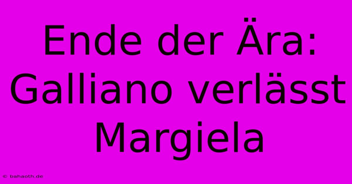 Ende Der Ära: Galliano Verlässt Margiela