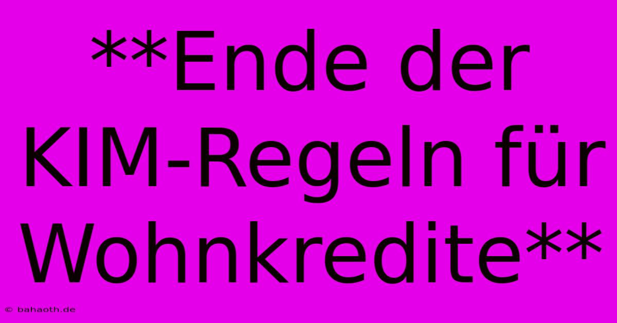 **Ende Der KIM-Regeln Für Wohnkredite**