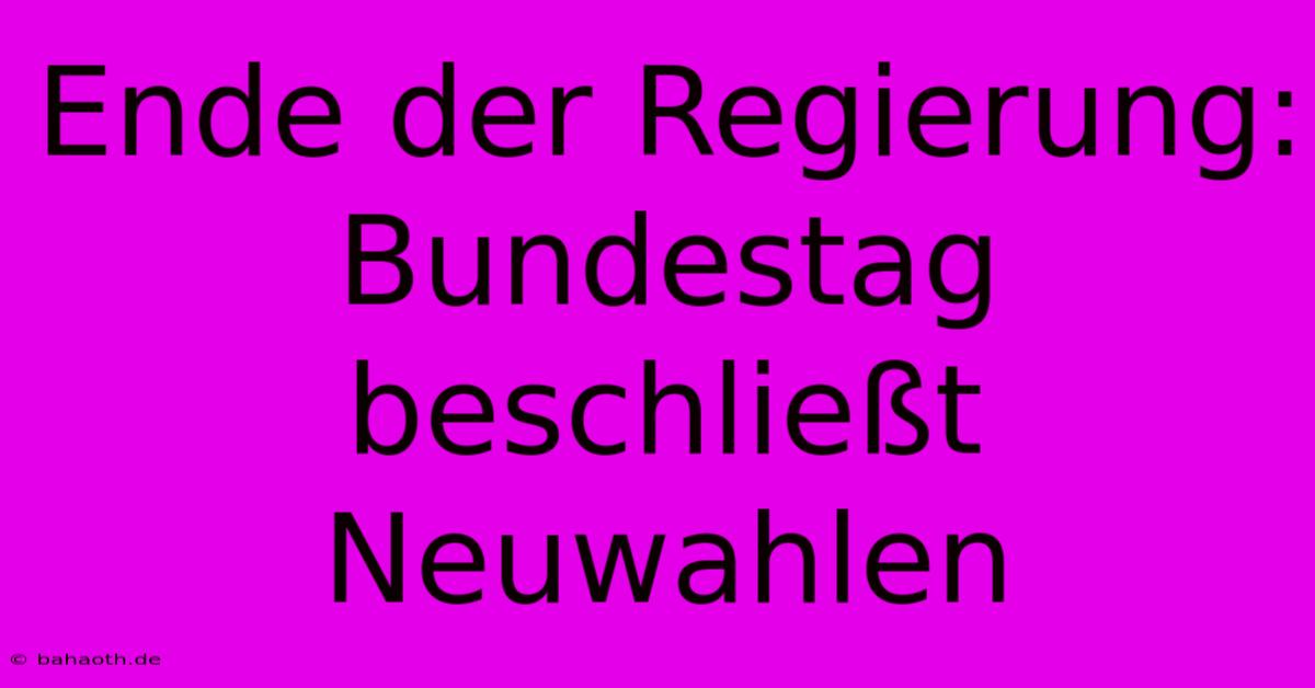 Ende Der Regierung: Bundestag Beschließt Neuwahlen