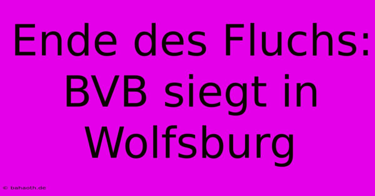 Ende Des Fluchs: BVB Siegt In Wolfsburg