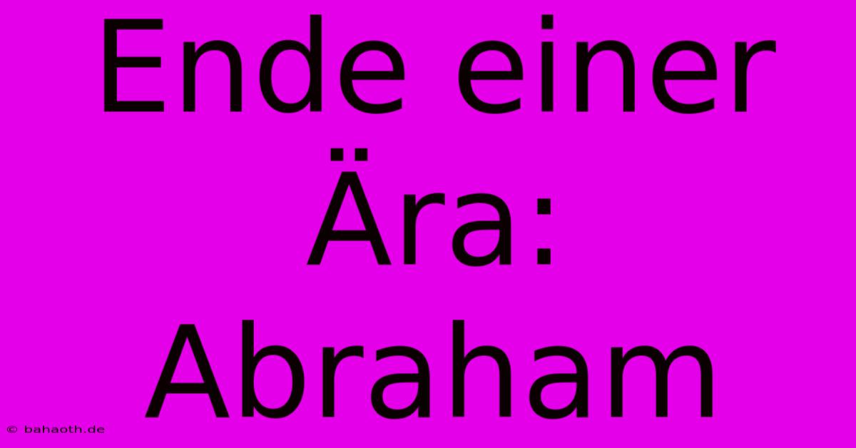 Ende Einer Ära: Abraham