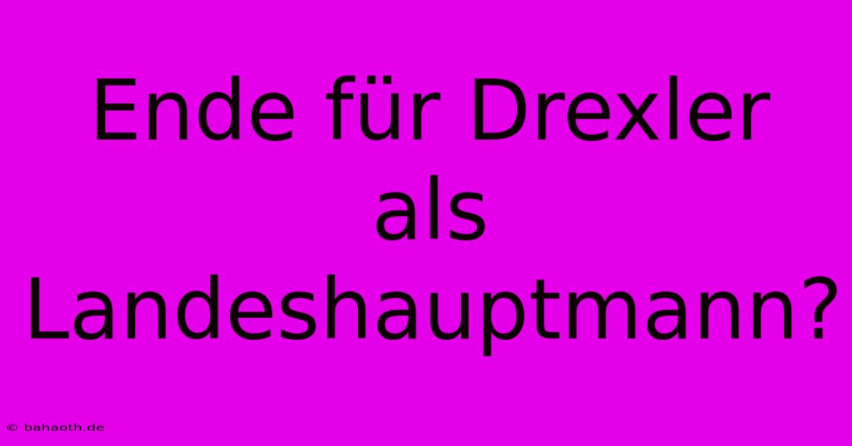 Ende Für Drexler Als Landeshauptmann?