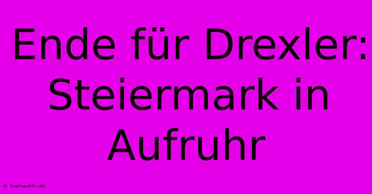 Ende Für Drexler: Steiermark In Aufruhr