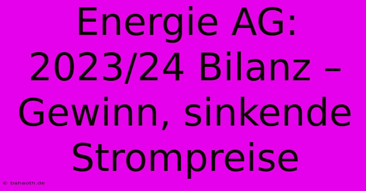 Energie AG: 2023/24 Bilanz – Gewinn, Sinkende Strompreise