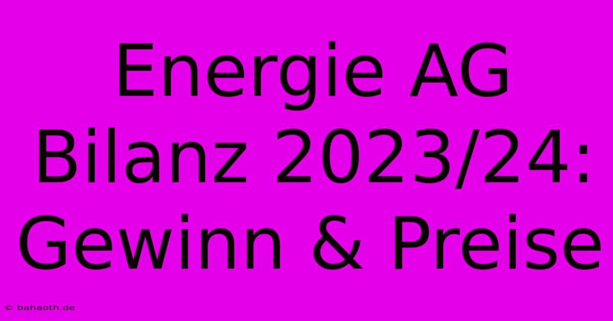 Energie AG Bilanz 2023/24: Gewinn & Preise