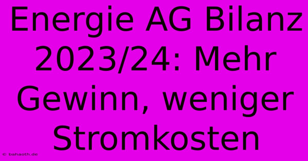 Energie AG Bilanz 2023/24: Mehr Gewinn, Weniger Stromkosten