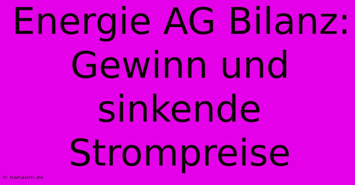 Energie AG Bilanz: Gewinn Und Sinkende Strompreise