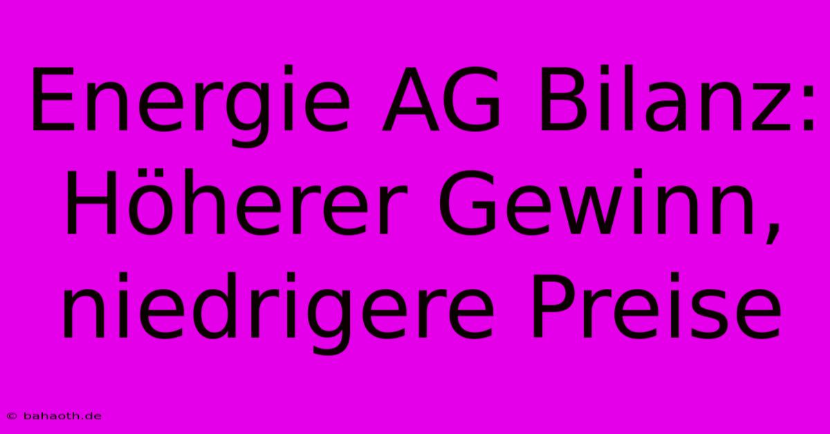 Energie AG Bilanz: Höherer Gewinn, Niedrigere Preise