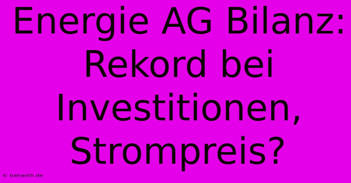 Energie AG Bilanz: Rekord Bei Investitionen, Strompreis?