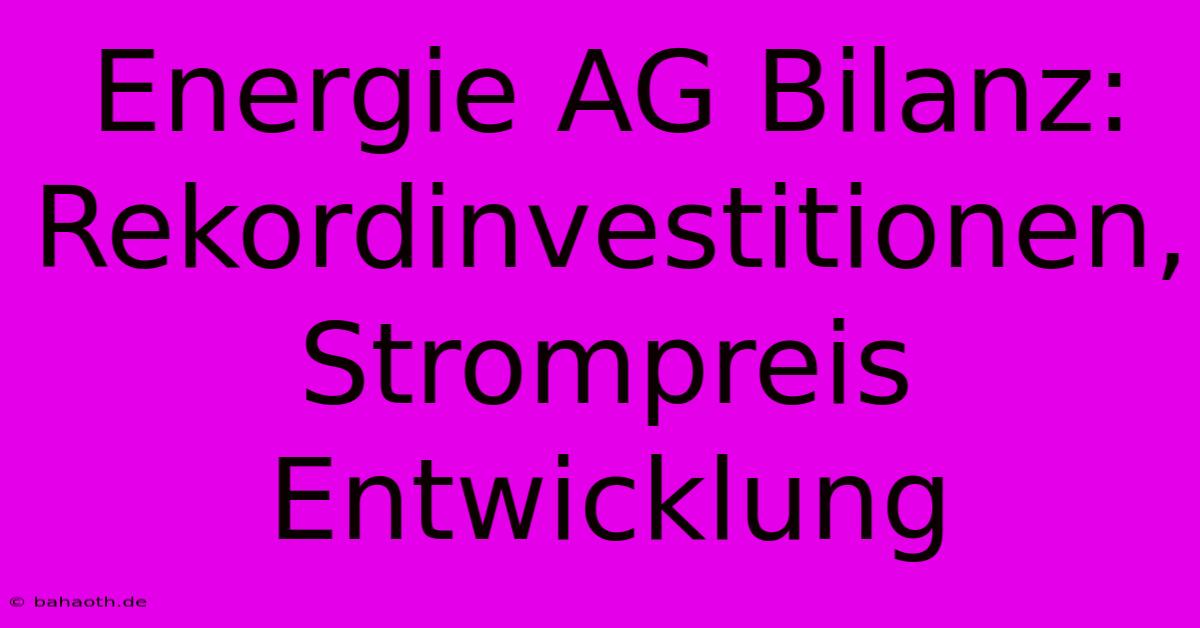 Energie AG Bilanz:  Rekordinvestitionen, Strompreis Entwicklung