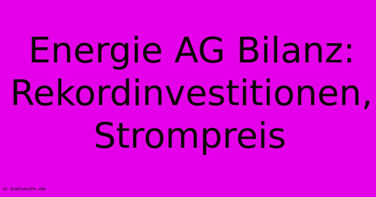 Energie AG Bilanz:  Rekordinvestitionen, Strompreis