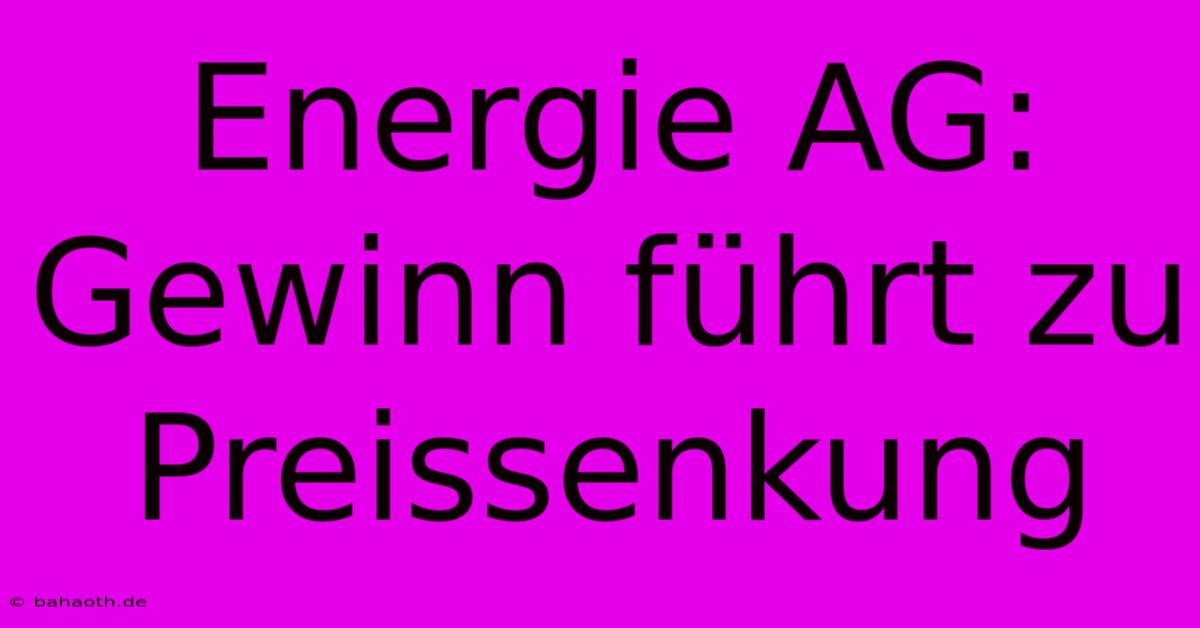 Energie AG: Gewinn Führt Zu Preissenkung