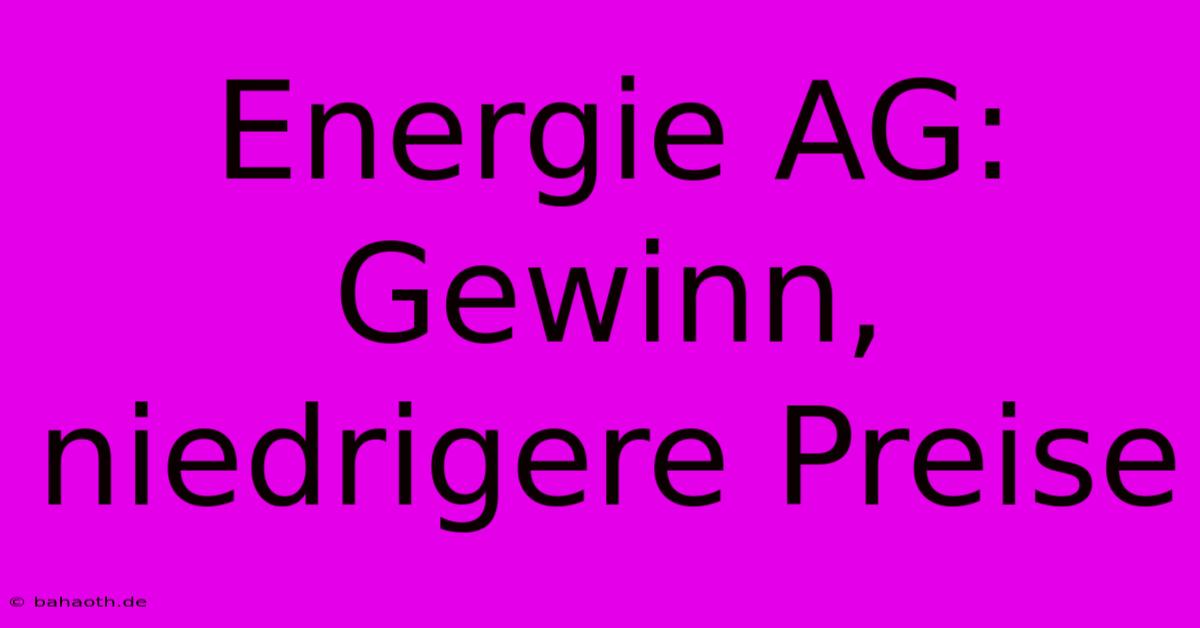 Energie AG:  Gewinn, Niedrigere Preise