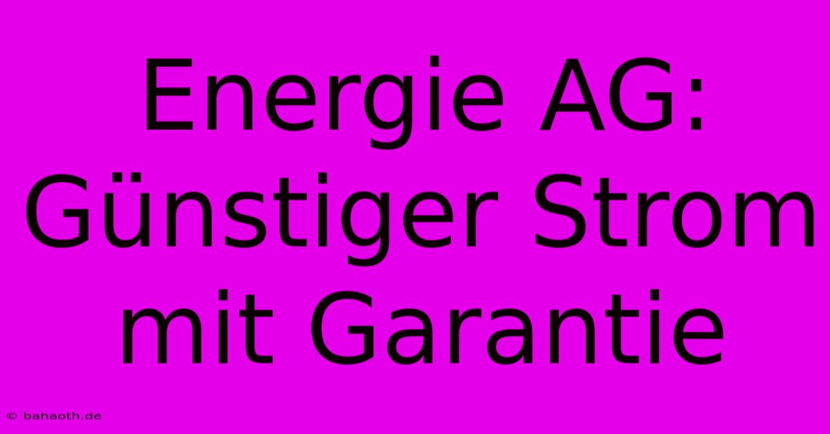 Energie AG: Günstiger Strom Mit Garantie