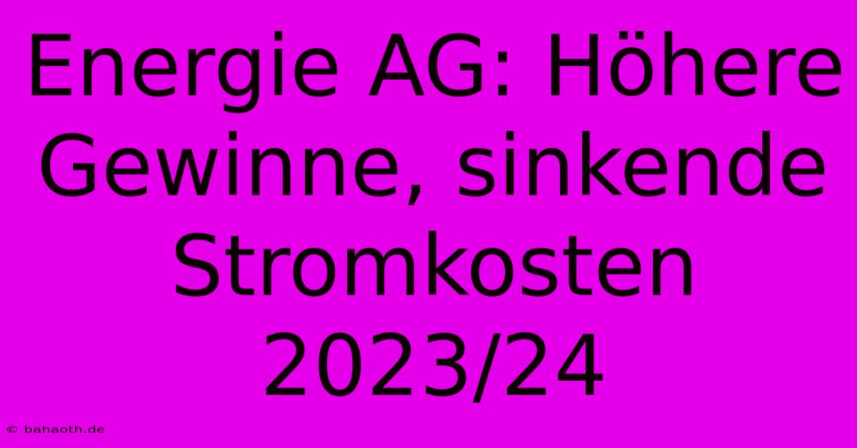 Energie AG: Höhere Gewinne, Sinkende Stromkosten 2023/24