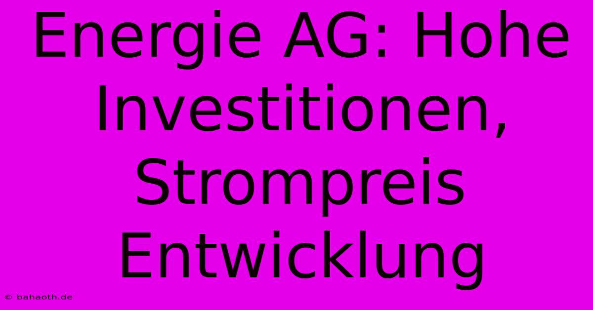 Energie AG: Hohe Investitionen, Strompreis Entwicklung