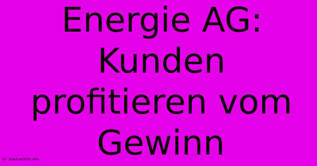 Energie AG:  Kunden Profitieren Vom Gewinn