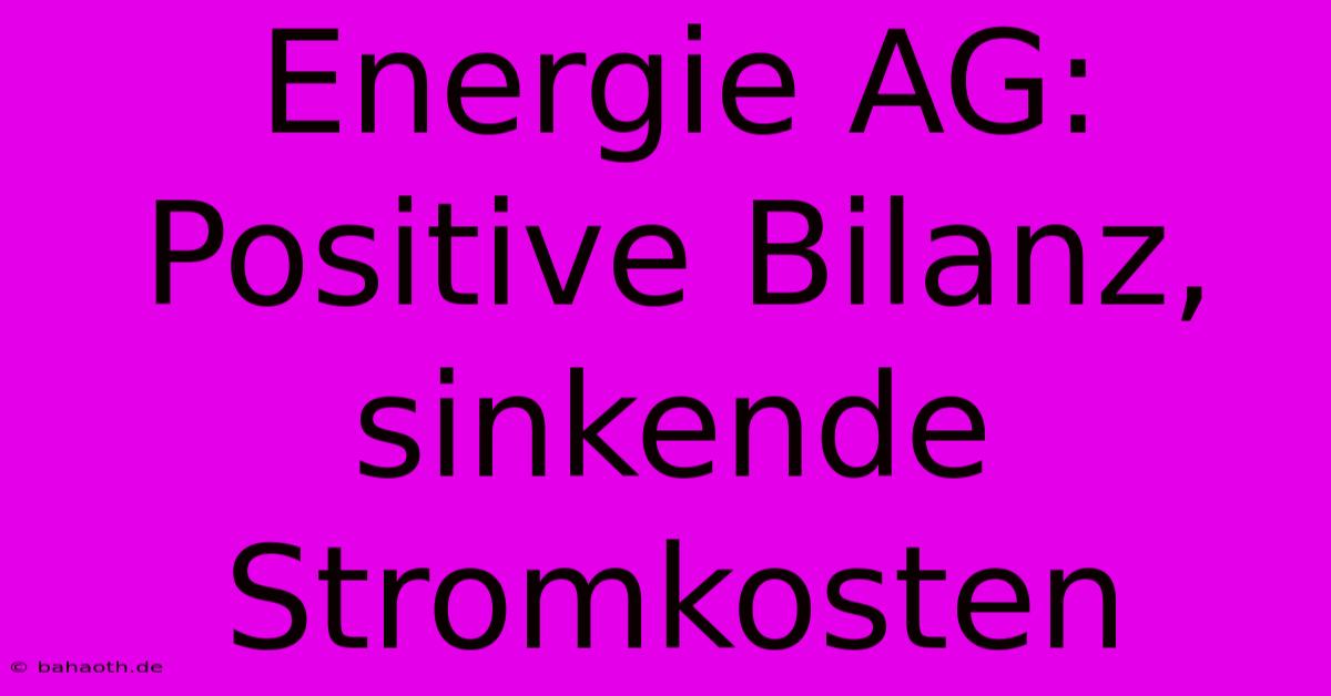 Energie AG: Positive Bilanz, Sinkende Stromkosten