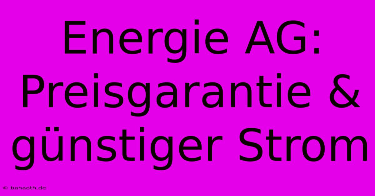 Energie AG:  Preisgarantie & Günstiger Strom