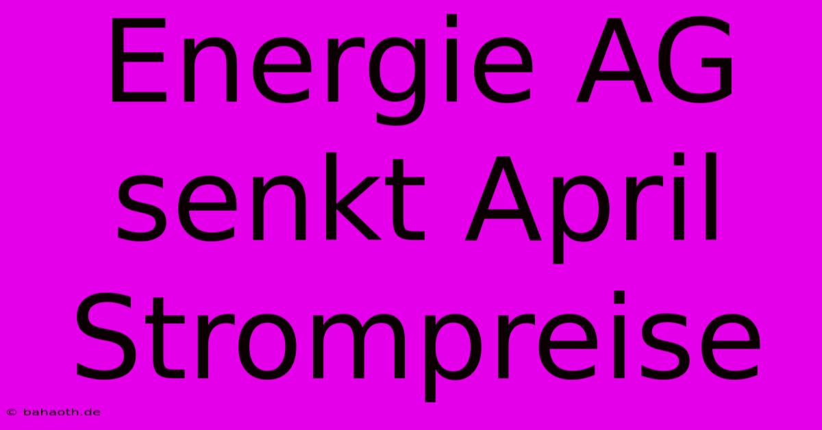 Energie AG Senkt April Strompreise