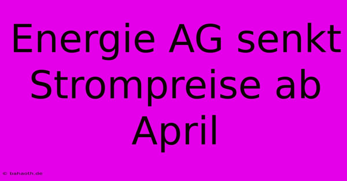 Energie AG Senkt Strompreise Ab April