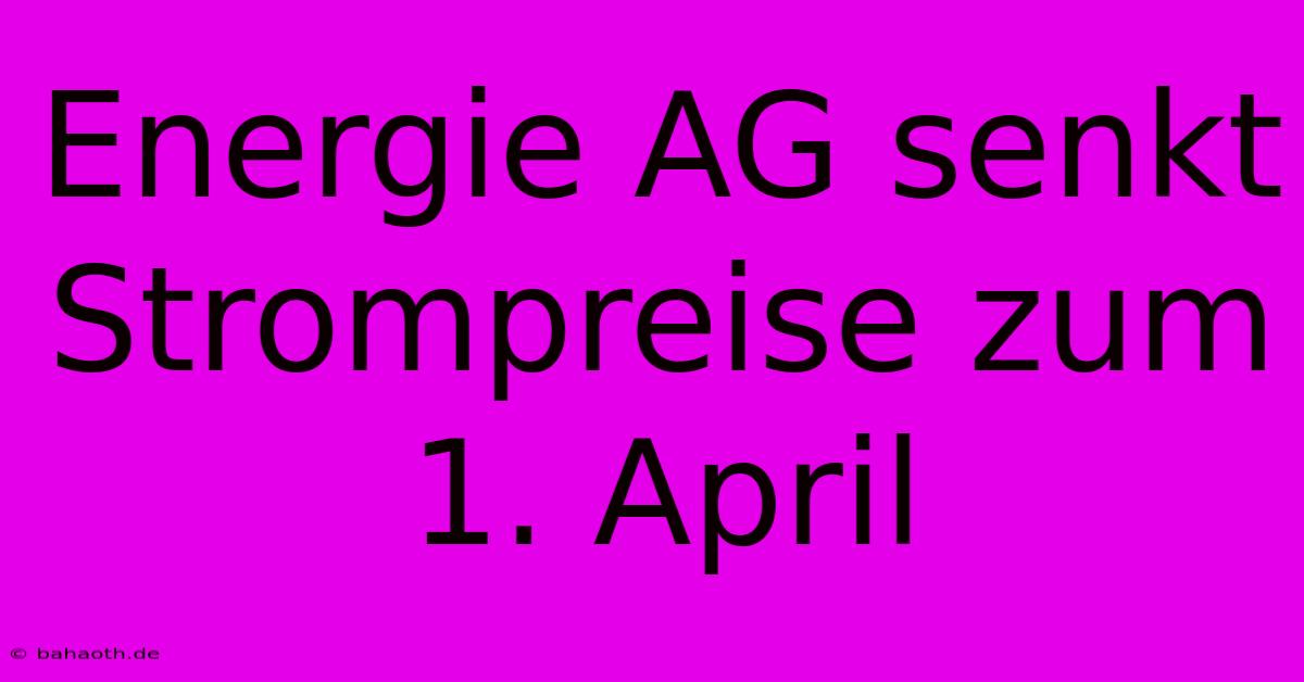 Energie AG Senkt Strompreise Zum 1. April