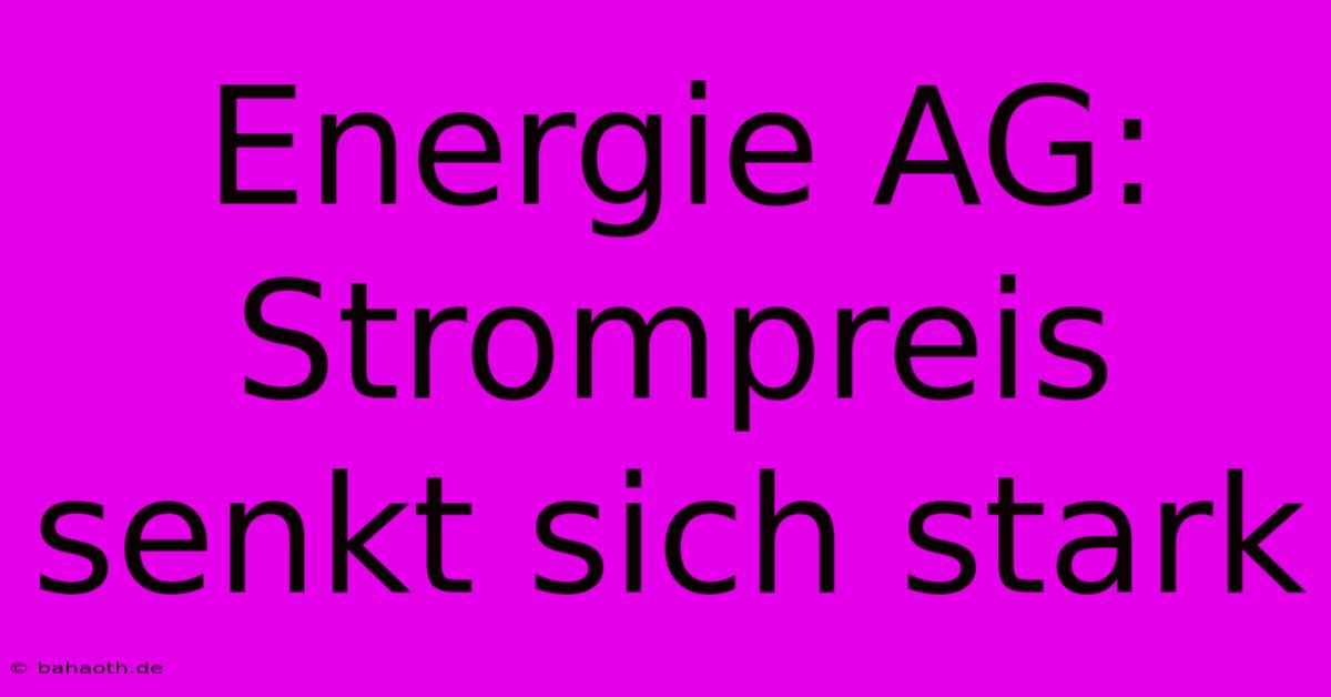 Energie AG:  Strompreis Senkt Sich Stark