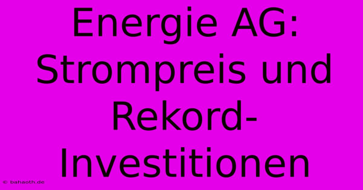 Energie AG:  Strompreis Und Rekord-Investitionen