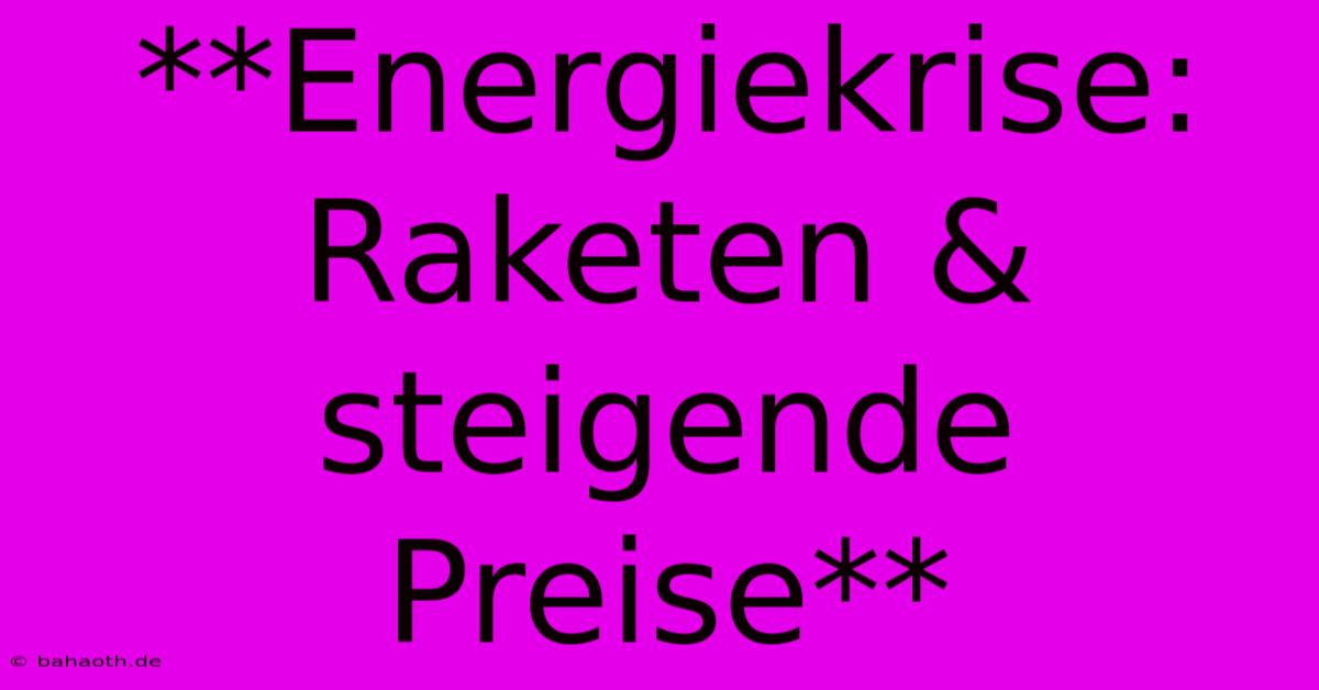 **Energiekrise: Raketen & Steigende Preise**